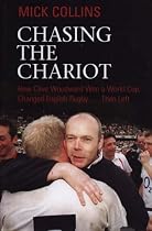 Chasing the Chariot: How Clive Woodward Won a World Cup, Changed English Rugby... Then Left