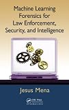 Machine Learning Forensics for Law Enforcement, Security and Intelligence