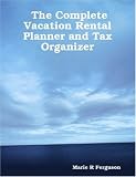The Complete Vacation Rental Planner and 2008 Tax Organizer Plus Monthly Calendar System For Quick Overview
