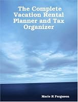 The Complete Vacation Rental Planner and 2008 Tax Organizer Plus Monthly Calendar System For Quick Overview