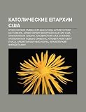 Katolicheskie yeparkhii SSHA: Arkhieparkhiya Galveston-KHyustona, Arkhieparkhiya Baltimora, Arkhieparkhiya vooruzhennykh sil SSHA (Russian Edition)