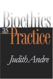 Bioethics as Practice (Studies in Social Medicine)