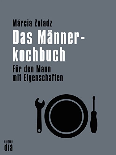 Das Männerkochbuch: Für den Mann mit Eigenschaften (German Edition)