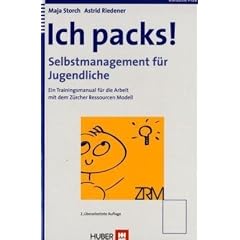 Ich packs! Selbstmanagement f�r Jugendliche. Ein Trainingsmanual f�r die Arbeit mit dem Z�rcher Ressourcen Modell