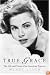 True Grace: The Life and Times of an American Princess (Thomas Dunne Books)