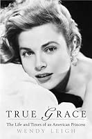 True Grace: The Life and Times of an American Princess (Thomas Dunne Books)