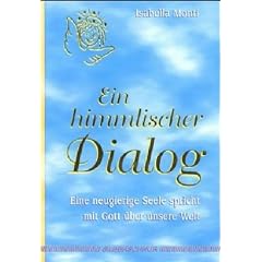 Ein himmlischer Dialog. Eine neugierige Seele spricht mit Gott �ber unsere Welt