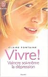 Vivre ! : Vaincre soi-m�me la d�pression