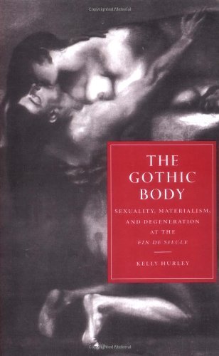 The Gothic Body: Sexuality, Materialism, and Degeneration at the Fin de Siècle (Cambridge Studies in Nineteenth-Century Literature and Culture) by Hurley, Kelly published by Cambridge University Press Hardcover