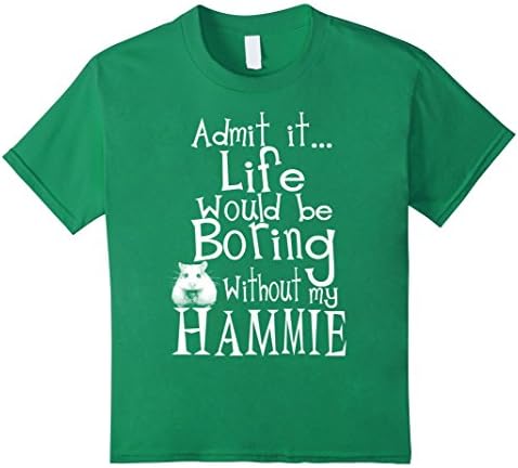 Kids Admit it Life would be boring without my Hammie T shirt 12 Kelly Green