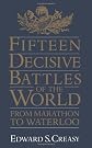 The Fifteen Decisive Battles Of The World From Marathon To Waterloo