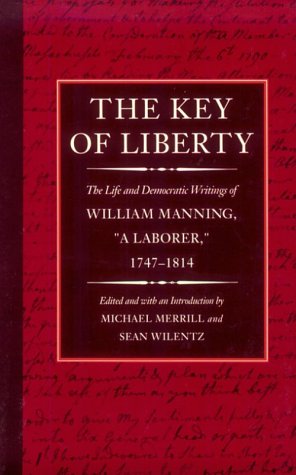 The Key of Liberty: The Life and Democratic Writings of William Manning (The John Harvard Library)