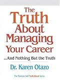 The Truth About Managing Your Career: ...and Nothing But the Truth (Truth About)
