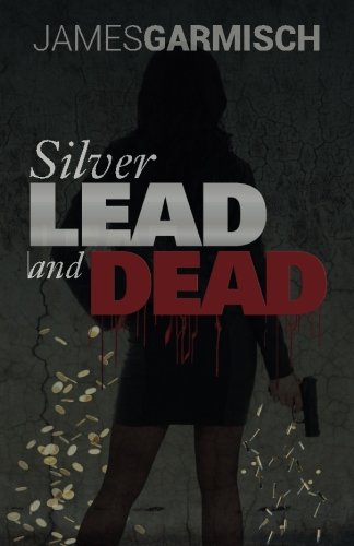 Silver Lead and Dead, by James Garmisch