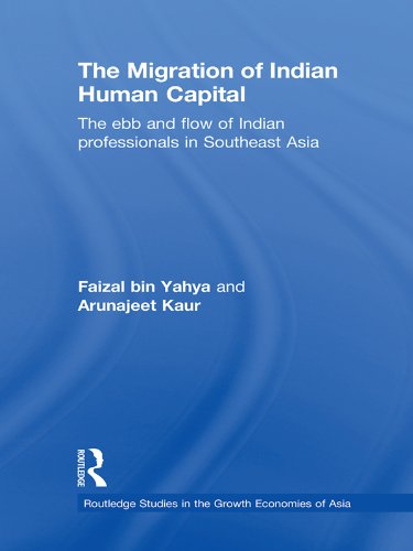 The Migration of Indian Human Capital: The Ebb and Flow of Indian Professionals in Southeast Asia (Routledge Studies in the Growth Economies of Asia)