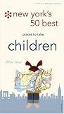New York's 50 Best Places to Take Children, 2nd Edition (City and Company)