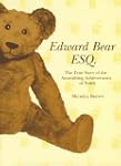 Edward Bear Esq.: The True Story of t...