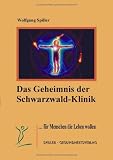Das Geheimnis der Schwarzwald-Klinik - F&uuml;r Menschen die Leben wollen - Wolfgang Spiller