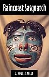 Raincoast Sasquatch: Bigfoot, Sasquatch Evidence from Indian Lore