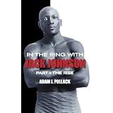 in the ring with jack johnson part i the rise