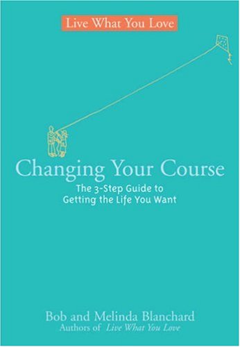 Changing Your Course: The 5-Step Guide to Getting the Life You Want (Live What You Love)