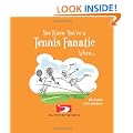 You Know You're A Tennis Fanatic When...