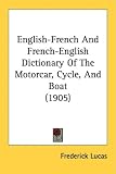 English-French and French-English Dictionary of the Motorcar, Cycle, and Boat (1905)