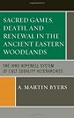 Sacred Games, Death, and Renewal in the Ancient Eastern Woodlands: The Ohio Hopewell System of Cult Sodality Heterarchies