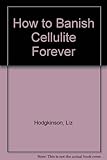 How to banish cellulite forever