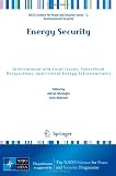 Energy Security: International and Local Issues, Theoretical Perspectives, and Critical Energy Infrastructures (NATO Science for Peace and Security Series C: Environmental Security)