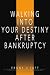 WALKING INTO YOUR DESTINY AFTER BANKRUPTCY: 9 STEPS TO LIVING THE LIFE YOU WERE CREATED FOR