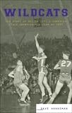 Wildcats: The Story of Miller Citys Unbeaten State Championship Team of 1950