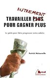 Travailler autrement pour gagner plus : Le guide pour faire progresser votre salaire