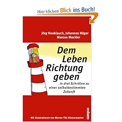 Dem Leben Richtung geben: In drei Schritten zu einer selbstbestimmten Zukunft