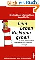 Dem Leben Richtung geben: In drei Schritten zu einer selbstbestimmten Zukunft