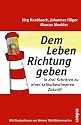 Dem Leben Richtung geben: In drei Schritten zu einer selbstbestimmten Zukunft