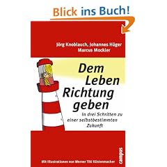 Dem Leben Richtung geben: In drei Schritten zu einer selbstbestimmten Zukunft