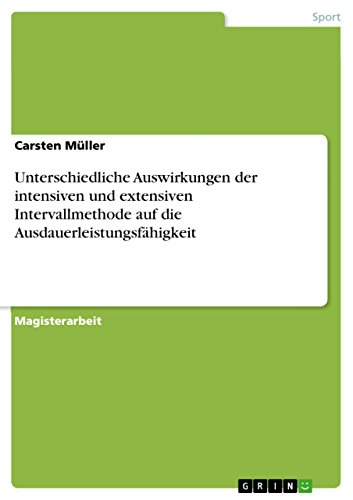 Unterschiedliche Auswirkungen der intensiven und extensiven Intervallmethode auf die Ausdauerleistungsfähigkeit (German Edition)