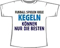 Fußball spielen viele, Kegeln können nur die Besten; T-Shirt weiß