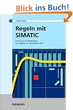 Regeln mit SIMATIC. Praxisbuch f�r Regelungen mit SIMATIC S7 und SIMATIC PCS7: Praxisbuch Fur Regelungen Mit SIMATIC S7 Und SIMATIC PCS7