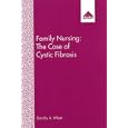 Family Nursing: The Case of Cystic Fibrosis by Dorothy A. Whyte