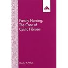 Family Nursing: The Case of Cystic Fibrosis by  Dorothy A. Whyte