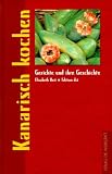 Kanarisch kochen - Gerichte und ihre Geschichte - Elisabeth Veit