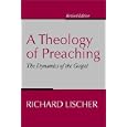 A Theology of Preaching: The Dynamics of the Gospel by  Richard Lischer