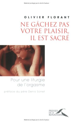Ne gâchez pas votre plaisir, il est sacré : Pour une liturgie de l'orgasme