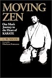 Moving Zen: One Mans Journey to the Heart of Karate (Bushido--The Way of the Warrior)