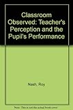 Classrooms observed : the teacher's perception and the pupil's performance