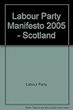 Scotland forward not back : the Scottish Labour Party manifesto 2005