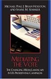 Mediating the Vote: The Changing Media Landscape in U.S. Presidential Campaigns (Communication, Media, and Politics)