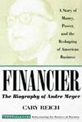 Financier: The Biography of André Meyer: A Story of Money, Power, and the Reshaping of American Business